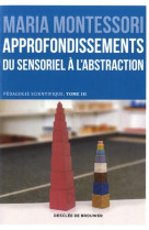 APPROFONDISSEMENTS DU SENSORIEL A L-ABSTRACTION - MONTESSORI MARIA - Desclee De Brouwer