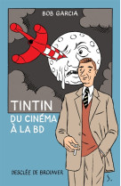 TINTIN, DU CINEMA A LA BD - GARCIA BOB - Desclee De Brouwer