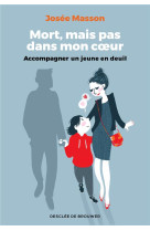 MORT, MAIS PAS DANS MON COEUR - ACCOMPAGNER UN JEUNE EN DEUIL - MASSON JOSEE - Desclee De Brouwer