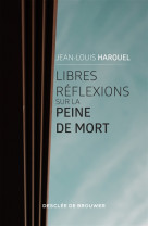 LIBRES REFLEXIONS SUR LA PEINE DE MORT - HAROUEL JEAN-LOUIS - Desclee De Brouwer