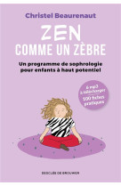 ZEN COMME UN ZEBRE - MON PROGRAMME DE SOPHROLOGIE POUR ENFANTS HAUT POTENTIEL - BEAURENAUT CHRISTEL - Desclee De Brouwer