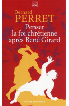 PENSER LA FOI CHRETIENNE APRES RENE GIRARD - PERRET BERNARD - Desclee De Brouwer