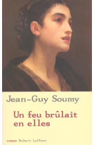 FEU BRULAIT EN ELLES (UN) - SOUMY JEAN-GUY - ROBERT LAFFONT