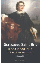 ROSA BONHEUR - LIBERTE EST SON NOM - SAINT BRIS GONZAGUE - ROBERT LAFFONT