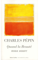 QUAND LA BEAUTE NOUS SAUVE - PEPIN CHARLES - R. Laffont