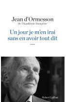 UN JOUR JE M-EN IRAI SANS EN AVOIR TOUT DIT - D-ORMESSON JEAN - R. Laffont