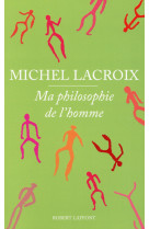 MA PHILOSOPHIE DE L-HOMME - LACROIX MICHEL - R. Laffont