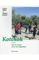 KOTCHOK - SUR LA ROUTE DES MIGRANTS - JOBARD/BILLET - R. Laffont