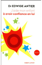 J-AIDE MON ENFANT ? AVOIR CONFIANCE EN LUI - ANTIER EDWIGE - ROBERT LAFFONT