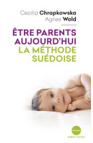 ETRE PARENTS AUJOURD-HUI, LA METHODE SUEDOISE - CHRAPKOWSKA/WOLD - ROBERT LAFFONT