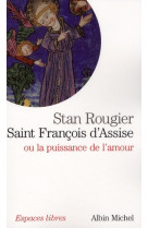 SAINT-FRANCOIS D-ASSISE OU LA PUISSANCE DE L-AMOUR - ROUGIER STAN - ALBIN MICHEL