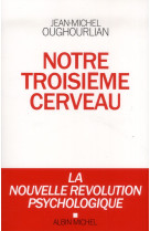 NOTRE TROISIEME CERVEAU- LA NOUVELLE REVOLU TION PSYCHOLOGIQUE - OUGHOURLIAN J-M. - Albin Michel