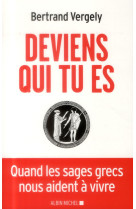 DEVIENS QUI TU ES - QUAND LES SAGES GRECS N OUS AIDENT A VIVRE - VERGELY BERTRAND - Albin Michel