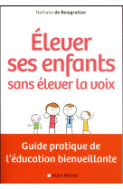 ELEVER SES ENFANTS SANS ELEVER LA VOIX -GUI DE PRATIQUE DE LEDUCATION BIENVEILLANTE - BOISGROLLIER NATHALI - Albin Michel