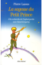 SAGESSE DU PETIT PRINCE- A LA RECHERCHE DE L-ENFANT PERDU AVEC SAINT-EXUPERY (LA) - LASSUS PIERRE - Albin Michel