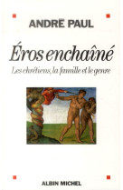 EROS ENCHAINE- LES CHETIENS, LE FAMILLE ET LE SEXE - PAUL ANDRE - Albin Michel