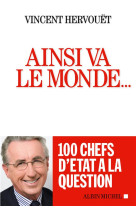 AINSI VA LE MONDE... 100 CHEFS D-ETAT A LA QUESTION - HERVOUET VINCENT - Albin Michel