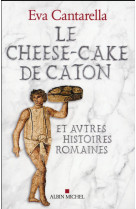 CHEESE-CAKE DE CATON ET AUTRES HISTOIRES ROMAINES - CANTARELLA EVA - Albin Michel