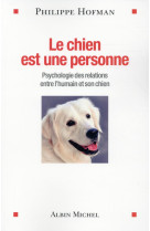 CHIEN EST UNE PERSONNE -PSYCHOLOGIE DES RELATIONS ENTRE L-HUMAIN ET SON CHIEN - HOFMAN PHILIPPE - Albin Michel