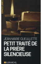 PETIT TRAITE DE LA PRIERE SILENCIEUSE (POCH E 2015) - GUEULLETTE JEAN-MARI - Albin Michel