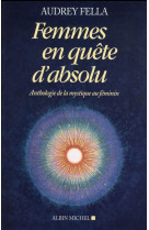 FEMMES EN QUETE D-ABSOLU / ANTHOLOGIE DE LA MYSTIQUE AU FEMININ - FELLA AUDREY - Albin Michel