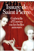 GABRIELLE D-ESTREES OU LES BELLES AMOURS - SAINT PIERRE I D. - Albin Michel