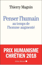 PENSER L-HUMAIN AU TEMPS DE L-HOMME AUGMENT? - MAGNIN THIERRY - Albin Michel