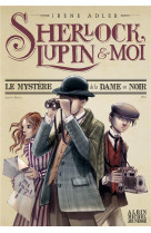 SHERLOCK LUPIN ET MOI T1  MYSTERE DE LA DAME EN NOIR - ADLER IRENE - Albin Michel-Jeunesse