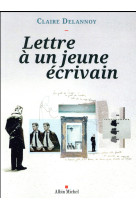 LETTRE A UN JEUNE ECRIVAIN - DELANNOY CLAIRE - Albin Michel