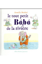 TOUT PETIT BEBE DE LA RIVIERE - MODERE ARMELLE - Albin Michel-Jeunesse