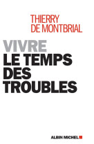 VIVRE LE TEMPS DES TROUBLES - MONTBRIAL THIERRY - ALBIN MICHEL