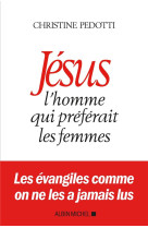 JESUS, L-HOMME QUI PREFERAIT LES FEMMES - PEDOTTI CHRISTINE - ALBIN MICHEL