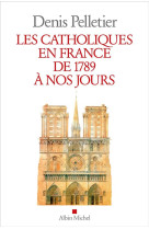 CATHOLIQUES EN FRANCE DE 1789 A NOS JOURS - PELLETIER DENIS - ALBIN MICHEL