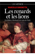 RENARDS ET LES LIONS / LES MEDICIS, MACHIAVEL ET LA RUINE DE L-ITALIE - SIMONETTA MARCELLO - ALBIN MICHEL