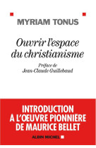 OUVRIR L-ESPACE DU CHRISTIANISME / INTRODUCTION A L-OEUVRE PIONNIERE DE MAURICE BELLET - TONUS ET GUILLEBAUD - ALBIN MICHEL