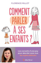 COMMENT PARLER A SES ENFANTS ? - LES CONSEILS D-UNE PSY POUR ABORDER AVEC EUX LES SUJETS DELICATS - MILLOT FLORENCE - NC