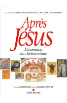 APRES JESUS - L-INVENTION DU CHRISTIANISME - XXX - ALBIN MICHEL