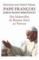 Pape francois - des bidonvilles de buenos a ires au vatican