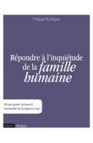 REPONDRE A L-INQUIETUDE DE LA FAMILLE HUMAINE - BORDEYNE PHILIPPE - Bayard