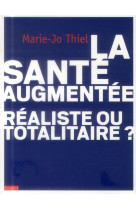 SANTE AUGMENTEE : REALISTE OU TOTALITAIRE - THIEL MARIE-JO - Bayard