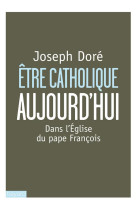 ETRE CATHOLIQUE AUJOURD-HUI - DORE JOSEPH - Bayard