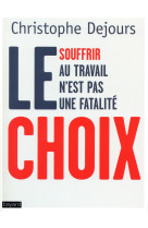 CHOIX (LE) - SOUFFRIR AU TRAVAIL N-EST PAS UNE FATALITE - DEJOURS CHRISTOPHE - Bayard