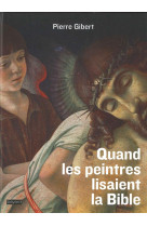 QUAND LES PEINTRES LISAIENT LA BIBLE - GIBERT PIERRE - Bayard