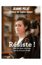 RESISTE ! UNE VIE DANS UN CORPS QUE JE N-AI PAS CHOISI - PELAT JEANNE - Bayard