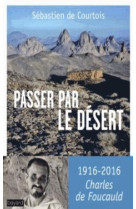 PASSER PAR LE DESERT / SUR LES TRACES DE CHARLES DE FOUCAULD - COURTOIS SEBASTIEN - Bayard