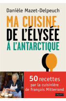 MA CUISINE DE L-ELYSEE A L-ANTARCTIQUE - MAZET-DELPEUCH D. - Bayard