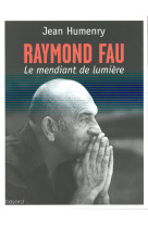 RAYMOND FAU LE MENDIANT DE LUMIERE - HUMENRY JEAN - Bayard