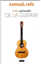 PETITE SPIRITUALITE DE LA GUITARE - FAYS RAPHAEL - BAYARD CULTURE