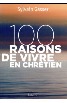 100 RAISONS DE VIVRE EN CHRETIEN - GASSER SYLVAIN - Bayard