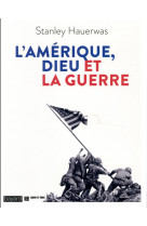 AMERIQUE, DIEU ET LA GUERRE - HAUERWAS STANLEY - BAYARD CULTURE